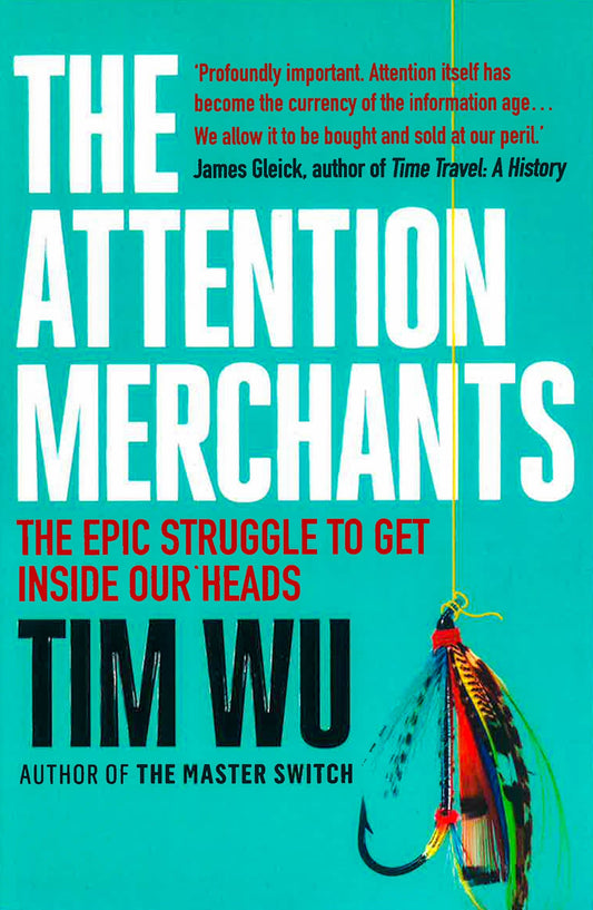 The Attention Merchants : The Epic Struggle To Get Inside Our Heads