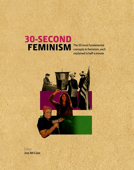 30-Second Feminism: 50 Key Ideas, Events, And Protests, Each Explained In Half A Minute