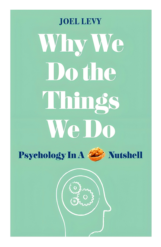 Why We Do The Things We Do : Psychology In A Nutshell