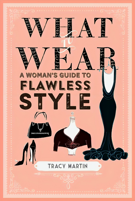 What to Wear: A Woman's Guide to Flawless Style