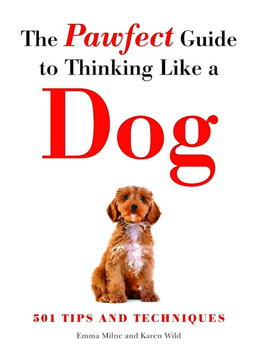 The Pawfect Guide to Thinking Like a Dog: 501 Tips and Techniques