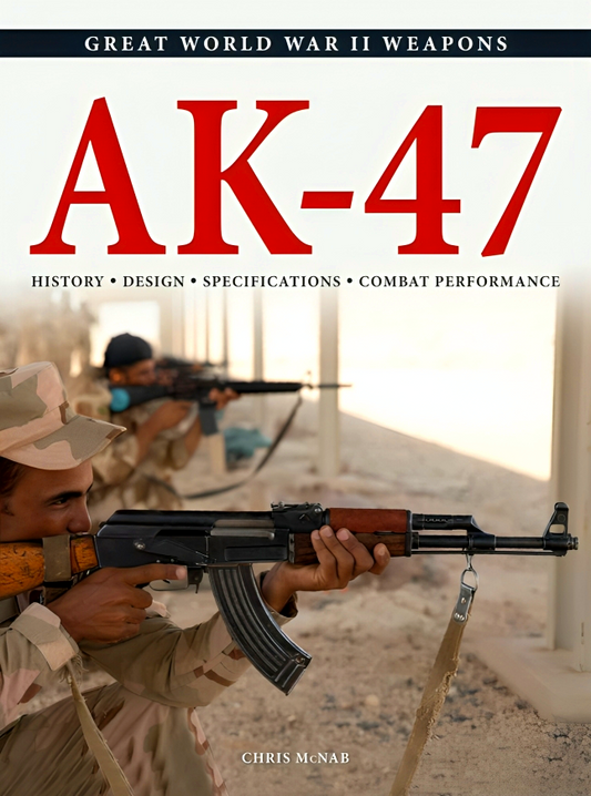 AK-47: History * Design * Specifications * Combat Performance