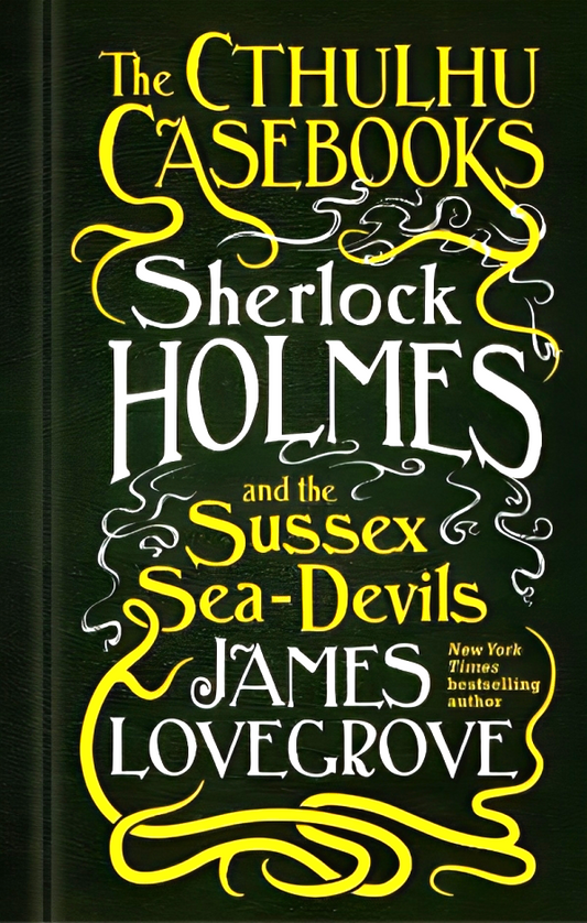 The Cthulhu Casebooks - Sherlock Holmes and the Sussex Sea-Devils