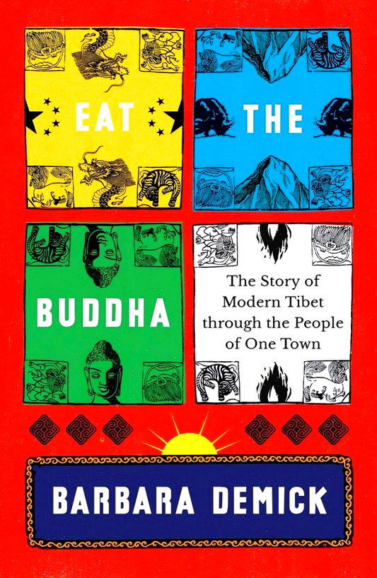 Eat the Buddha: The Story of Modern Tibet Through the People of One Town