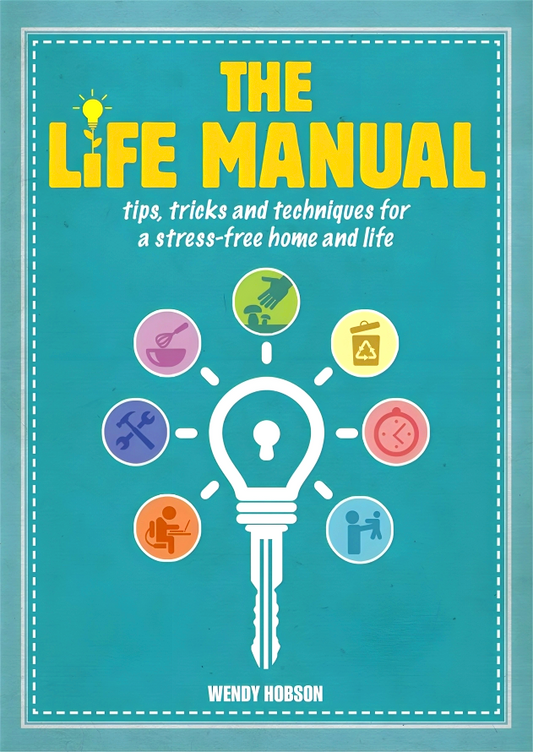 The Life Manual: Tips, tricks and techniques for a stress-free home and life