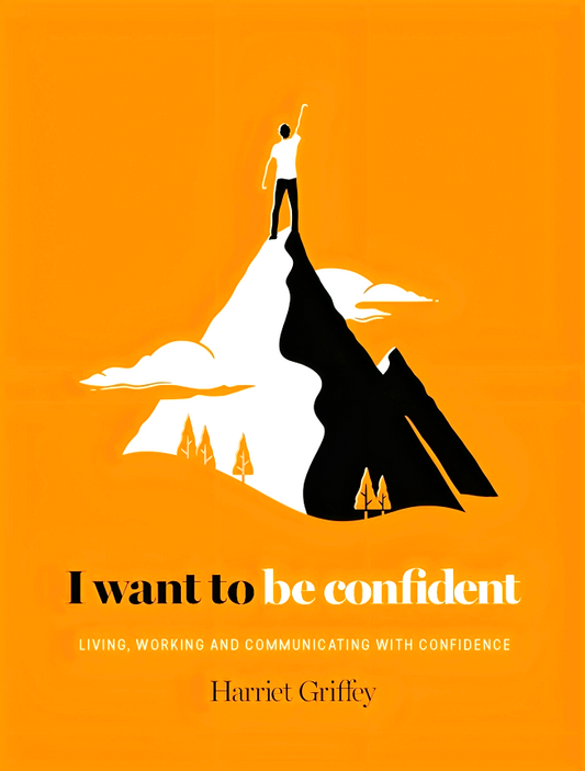 I Want to be Confident: Living, Working and Communicating with Confidence