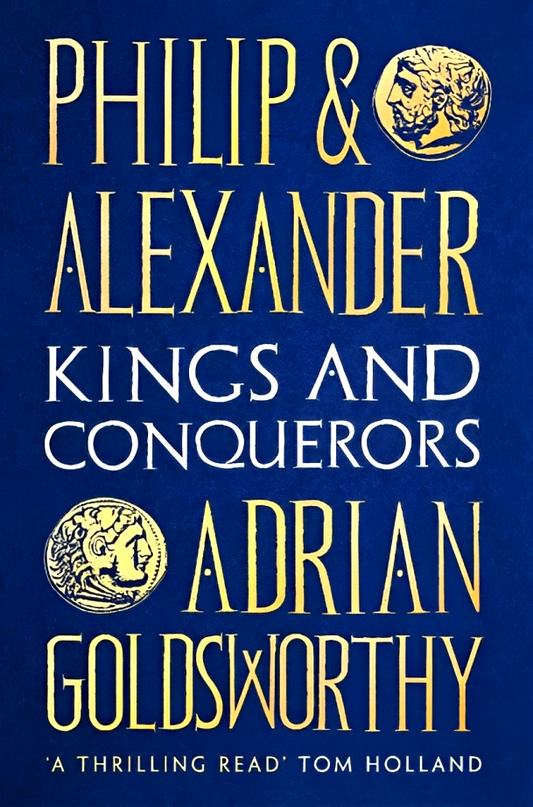 Philip and Alexander: Kings And Conquerors