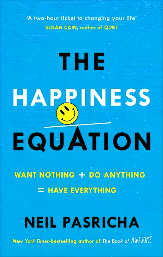 The Happiness Equation: Want Nothing + Do Anything = Have Everything