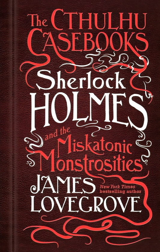 Sherlock Holmes And The Miskatonic Monstrosities (The Cthulhu Casebooks, Bk. 2)