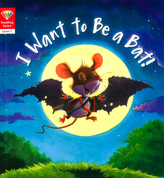 Reading Gems Level 1: I Want To Be A Bat!