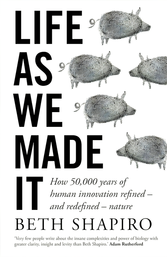 Life as We Made It: How 50,000 years of human innovation refined – and redefined – nature