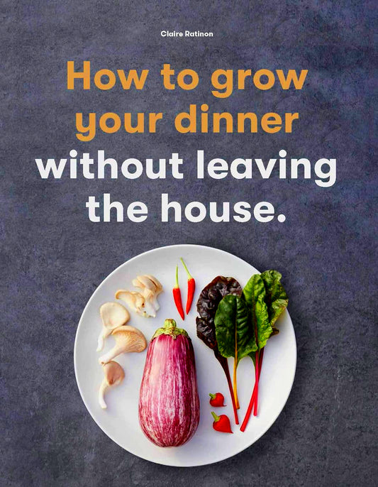 How To Grow Your Dinner: Without Leaving The House