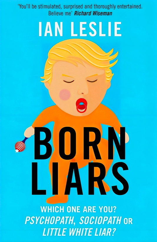 Born Liars: We All Do It But Which One Are You - Psychopath, Sociopath or Little White Liar?