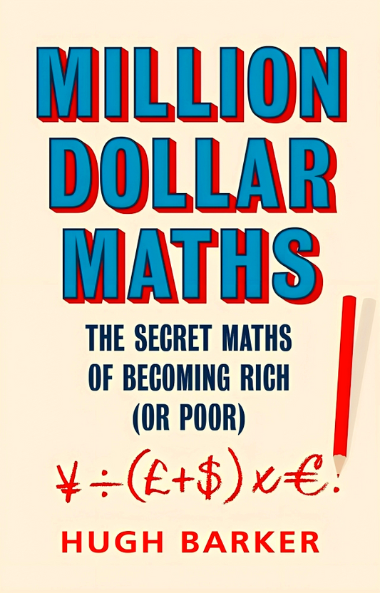 Million Dollar Maths: The Secret Maths Of Becoming Rich (Or Poor)