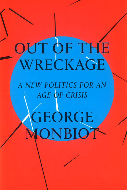 Out of the Wreckage: A New Politics for an Age of Crisis