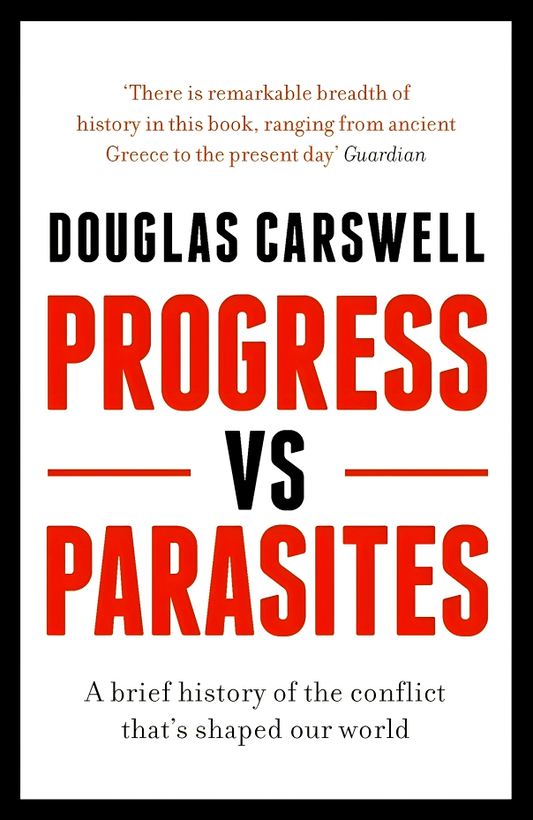 Progress Vs Parasites: A Brief History Of The Conflict That'S Shaped Our World