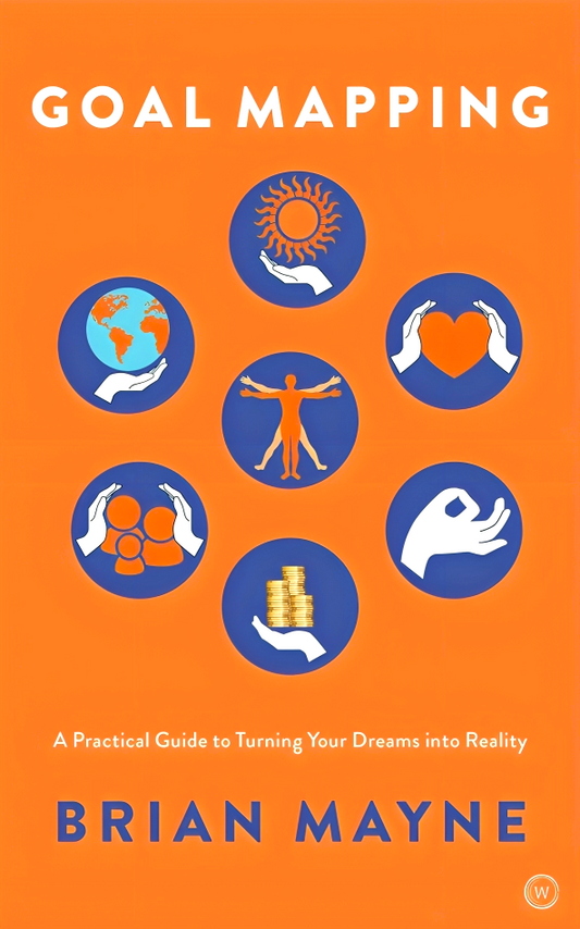 Goal Mapping: A Practical Guide to Turning Your Dreams Into Reality