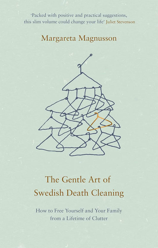 The Gentle Art Of Swedish Death Cleaning: How To Free Yourself And Your Family From A Lifetime Of Clutter