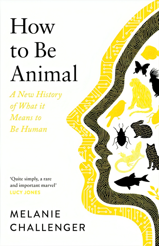 How to Be Animal: A New History of What it Means to Be Human