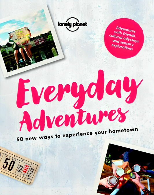 Lonely Planet Everyday Adventures: 50 New Ways To Experience Your Hometown