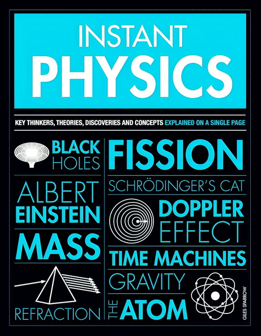 Instant Physics: Key thinkers, theories, discoveries and concepts