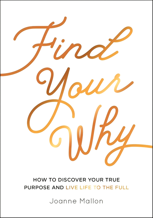 Find Your Why: How To Discover Your True Purpose And Live Life To The Full