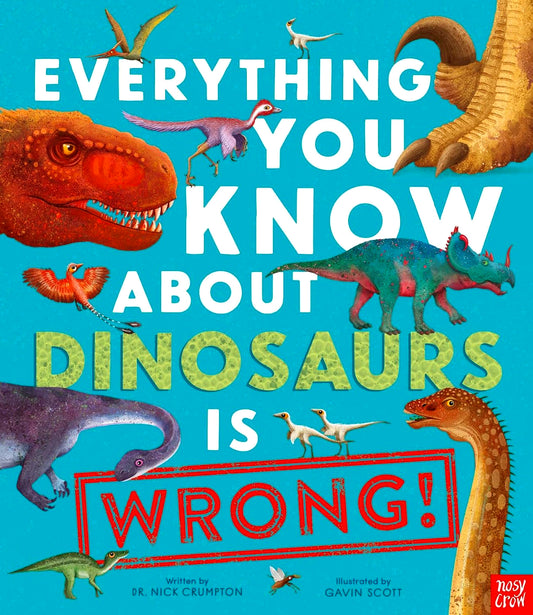 Everything You Know About Dinosaurs Is Wrong!