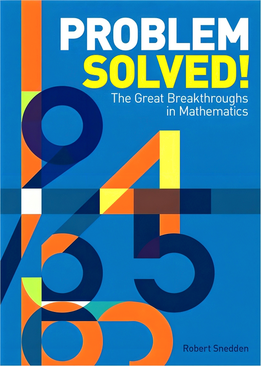 Problem Solved!: The Great Breakthroughs In Mathematics