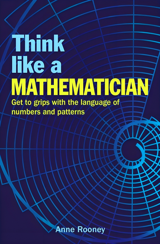 Think Like a Mathematician: Get to Grips with the Language of Numbers and Patterns