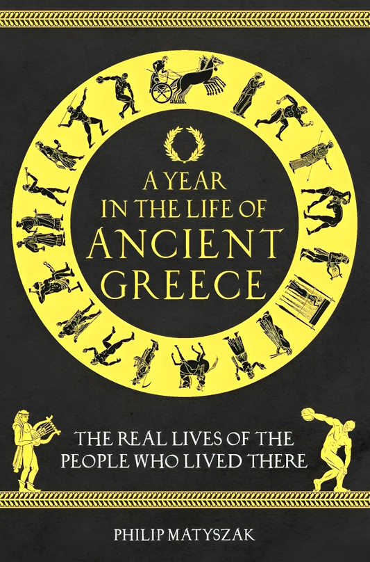 A Year in the Life of Ancient Greece: The Real Lives of the People Who Lived There