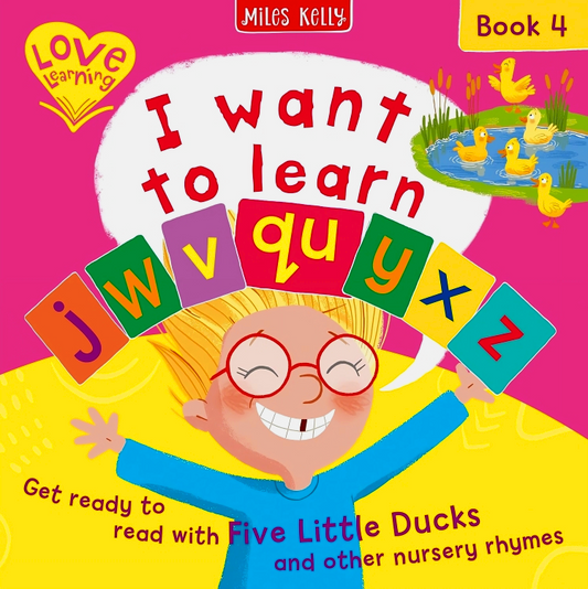 I want to learn: j w v qu x y z (Book 4) – Get ready to read with Five Little Ducks and other nursery rhymes