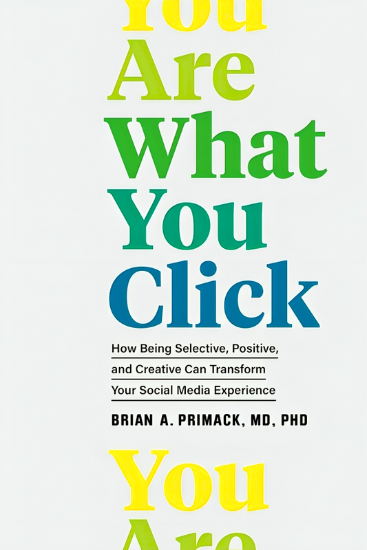 You Are What You Click: How Being Selective, Positive, and Creative Can Transform Your Social Media Experience