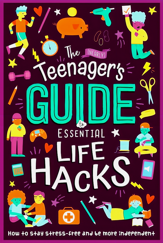 The (Nearly) Teenager's Guide To Essential Life Hacks