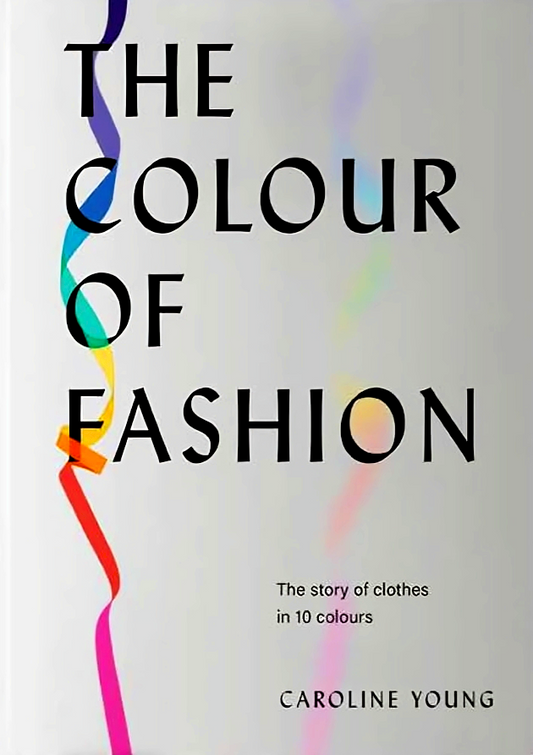 The Colour of Fashion: The story of clothes in 10 colours