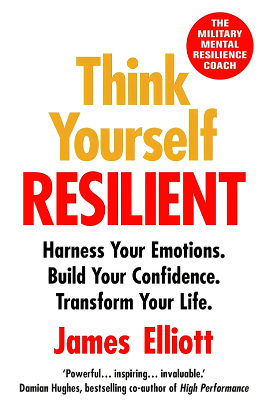 Think Yourself Resilient: Harness Your Emotions. Build Your Confidence. Transform Your Life