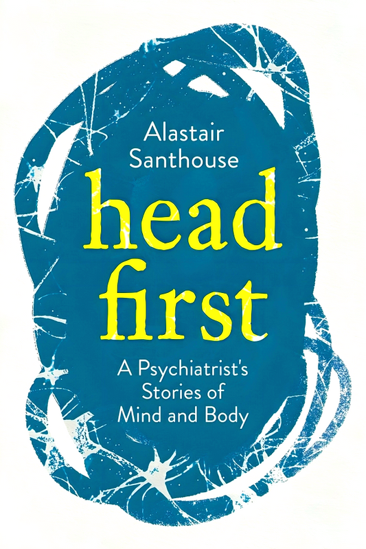 Head First: A Psychiatrist's Stories of Mind and Body