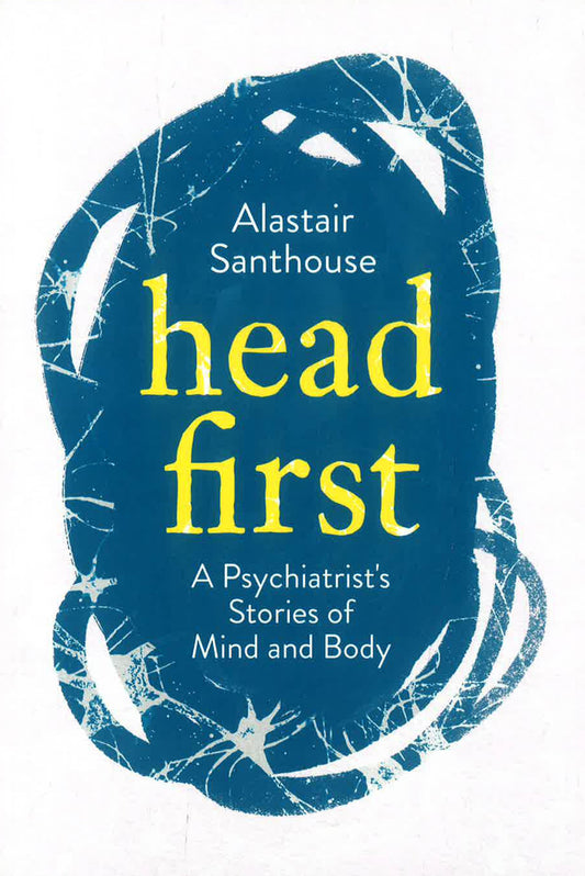 Head First: A Psychiatrist'S Stories Of Mind And Body