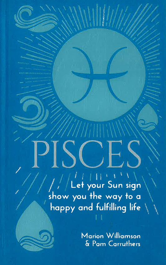 Pisces: Let Your Sun Sign Show You The Way To A Happy And Fulfilling Life