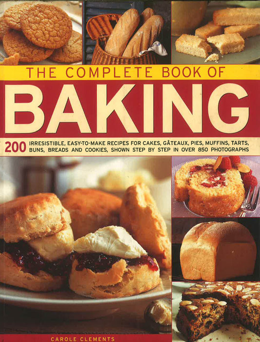 The Complete Book Of Baking : 200 Irresistible, Easy-To-Make Recipes For 
Cakes, Gateaux, Pies, Muffins, Tarts, Buns, Breads And Cookies, Shown Step 
By Step In Over 850 Photographs