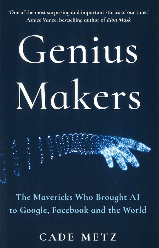 Genius Makers: The Mavericks Who Brought A.I. to Google, Facebook, and the World