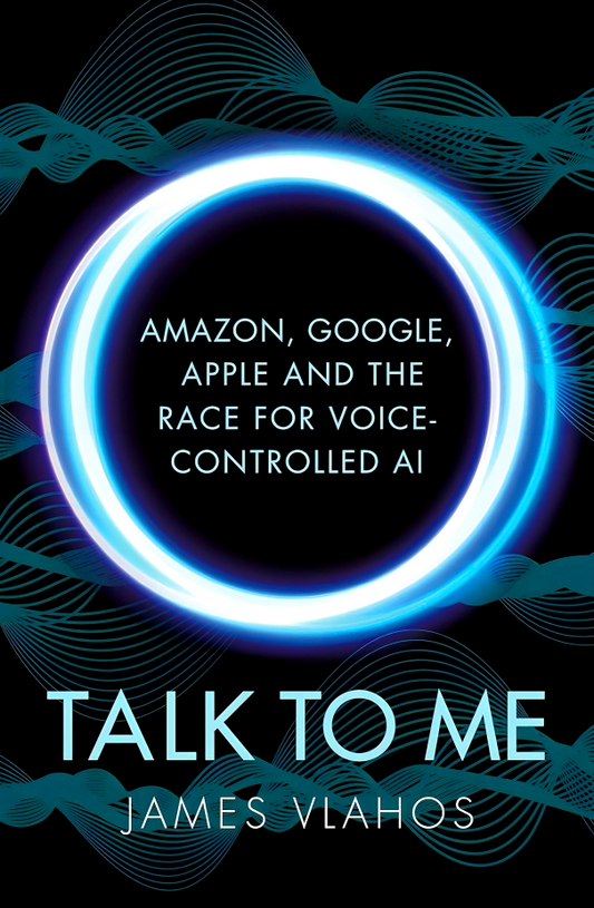 Talk To Me: Amazon, Google, Apple And The Race For Voice-Controlled Ai