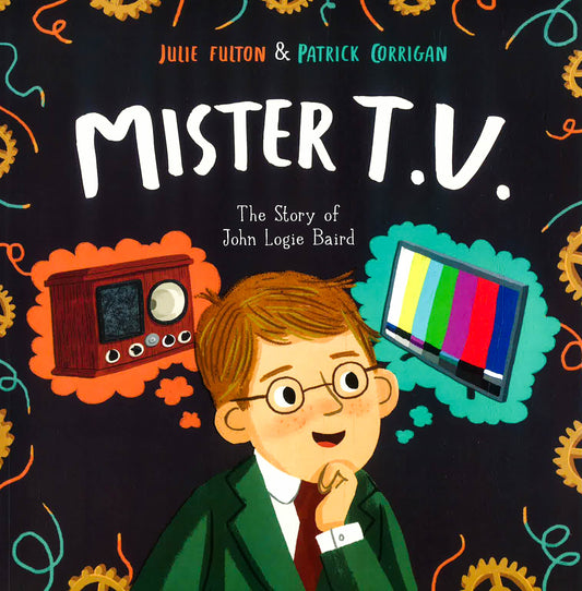 Mister T.V.: The Story Of John Logie Baird