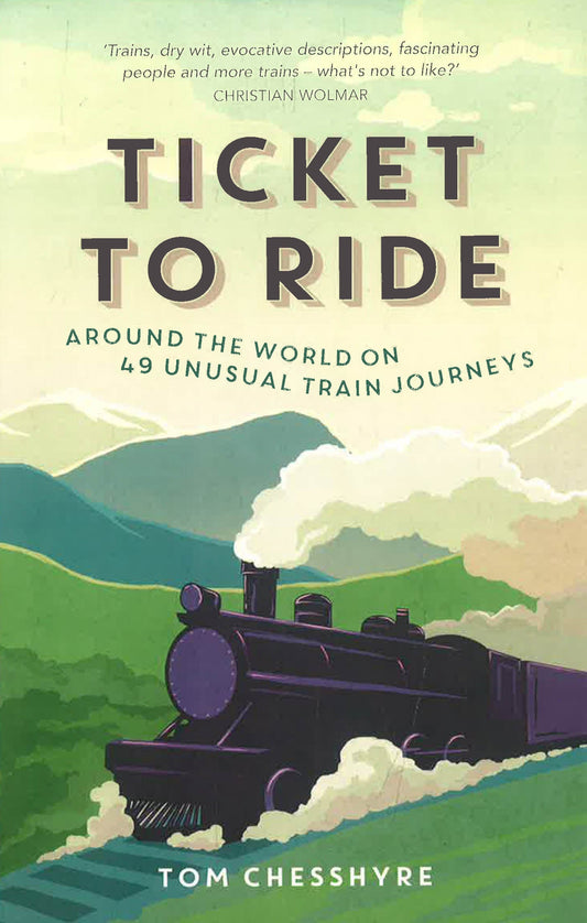 Ticket To Ride: Around The World On 49 Unusual Train Journeys