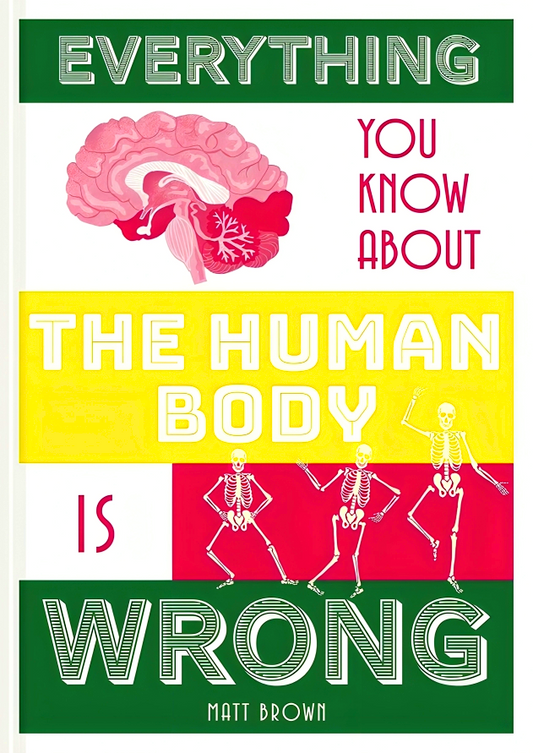 Everything You Know About The Human Body Is Wrong