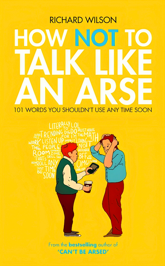 How Not To Talk Like An Arse: 101 Words You Shouldn't Use Any Time Soon