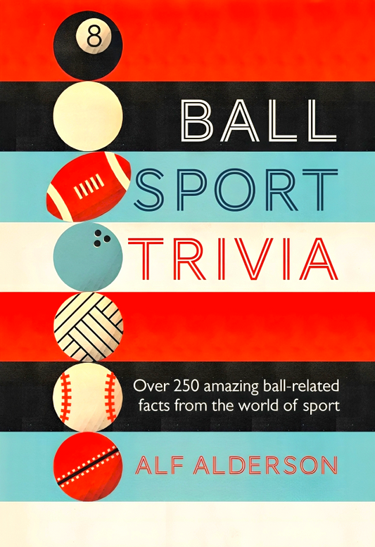 Ball Sport Trivia: Amazing Facts From The World Of Ball Sports-From Football To Golf And Everything In Between