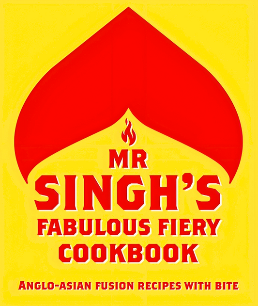 Mr Singh's Fabulous Fiery Cookbook: Anglo-Asian Fusion Recipes With Bite