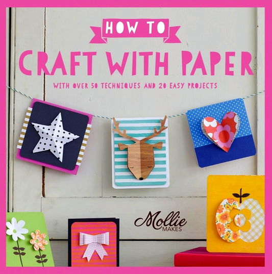 How to Craft with Paper: With over 50 techniques and 20 easy projects (Mollie Makes)