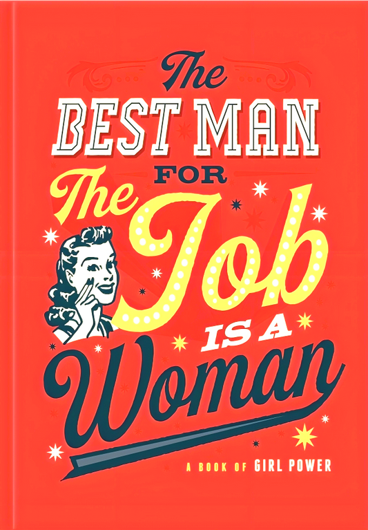 The Best Man for the Job is a Woman: A Book of Girl Power