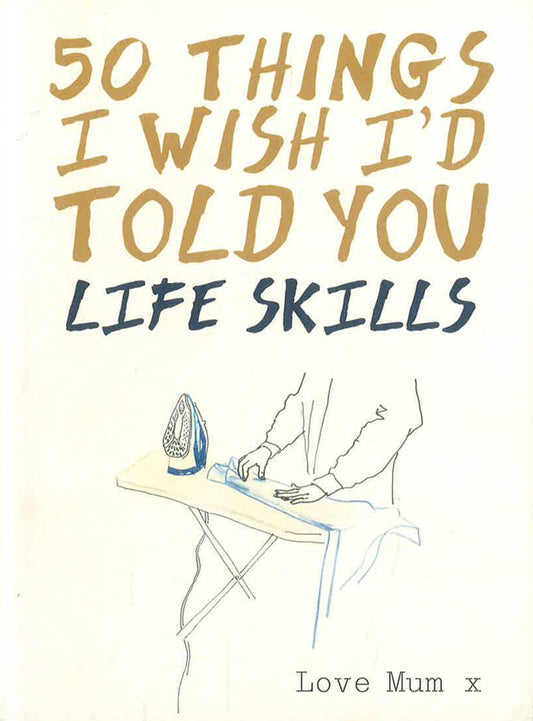 50 Things I Wish I'D Told You: Life Skills